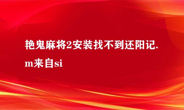 艳鬼麻将2安装找不到还阳记.m来自si