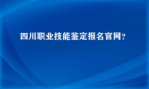 四川职业技能鉴定报名官网？