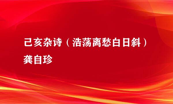 己亥杂诗（浩荡离愁白日斜）龚自珍