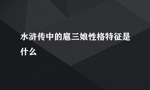 水浒传中的扈三娘性格特征是什么