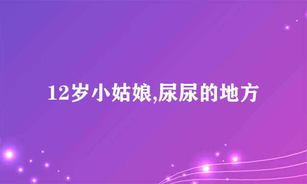 12岁小姑娘,尿尿的地方