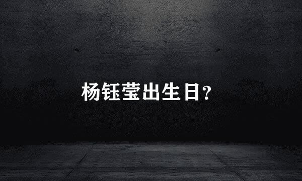 杨钰莹出生日？