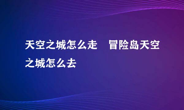 天空之城怎么走 冒险岛天空之城怎么去