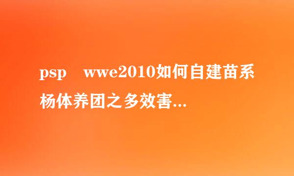 psp wwe2010如何自建苗系杨体养团之多效害找人物?