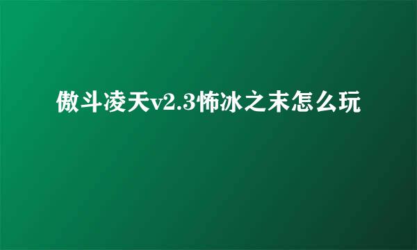 傲斗凌天v2.3怖冰之末怎么玩