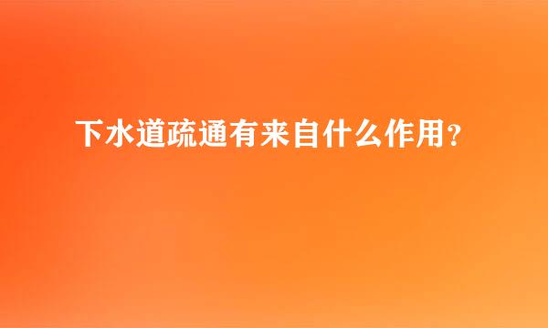 下水道疏通有来自什么作用？