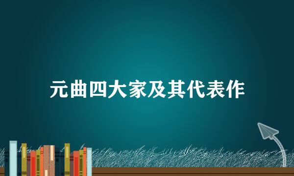元曲四大家及其代表作