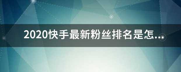 2020快手最新粉丝排名是怎样的？