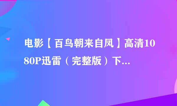 电影【百鸟朝来自凤】高清1080P迅雷（完整版）下载在哪里呢？