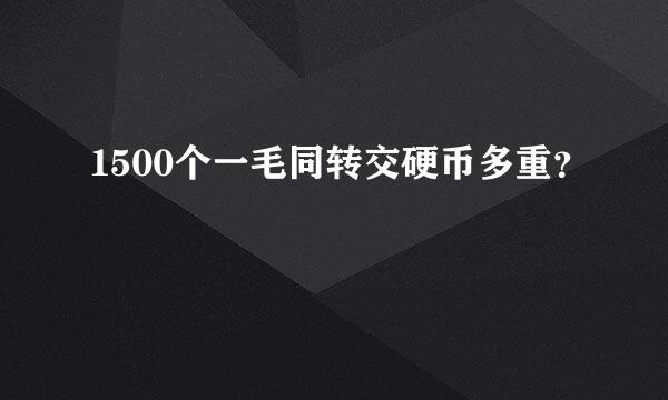 1500个一毛同转交硬币多重？
