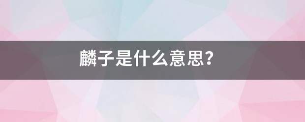 麟子是什么意思？