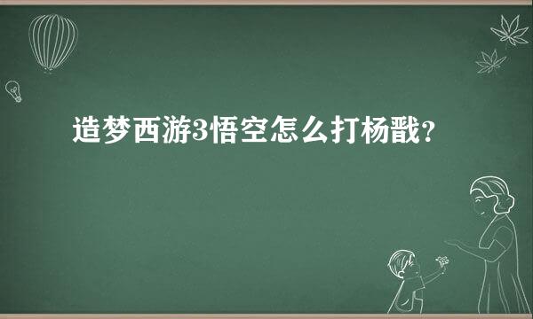 造梦西游3悟空怎么打杨戬？