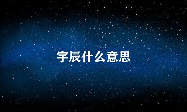 宇辰什么意思