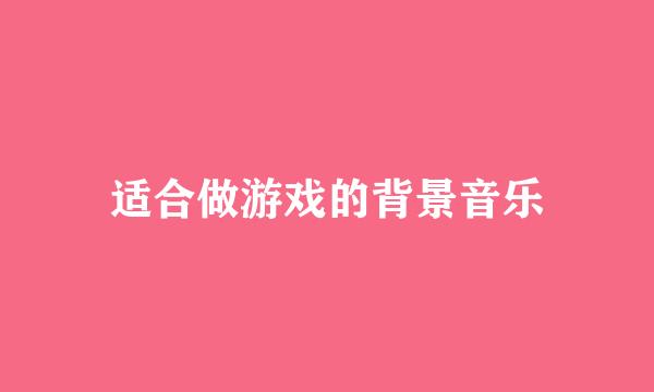 适合做游戏的背景音乐