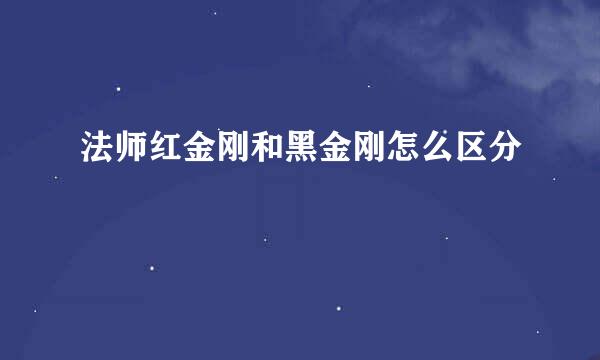 法师红金刚和黑金刚怎么区分