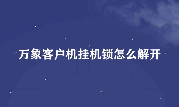 万象客户机挂机锁怎么解开