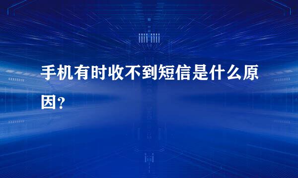 手机有时收不到短信是什么原因？