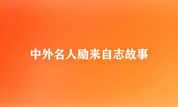 中外名人励来自志故事