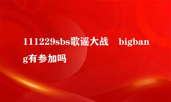 111229sbs歌谣大战 bigbang有参加吗