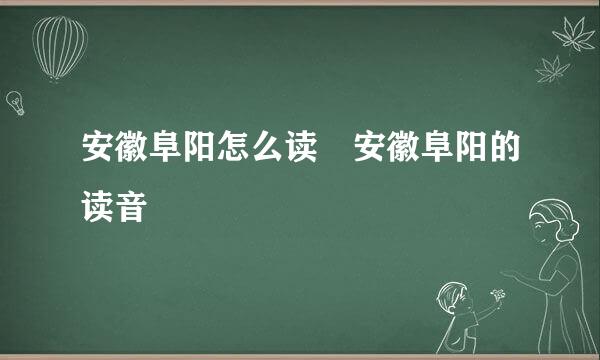 安徽阜阳怎么读 安徽阜阳的读音