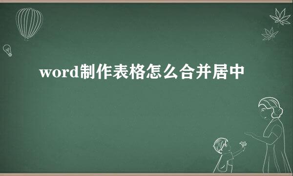 word制作表格怎么合并居中