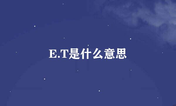 E.T是什么意思