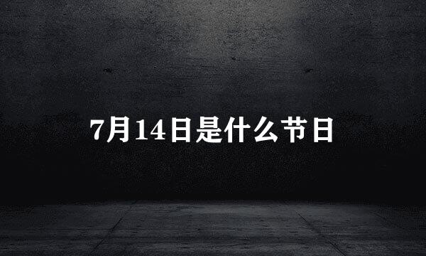 7月14日是什么节日