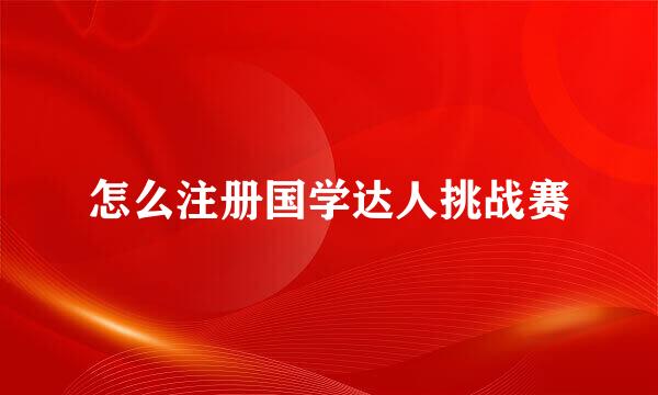 怎么注册国学达人挑战赛