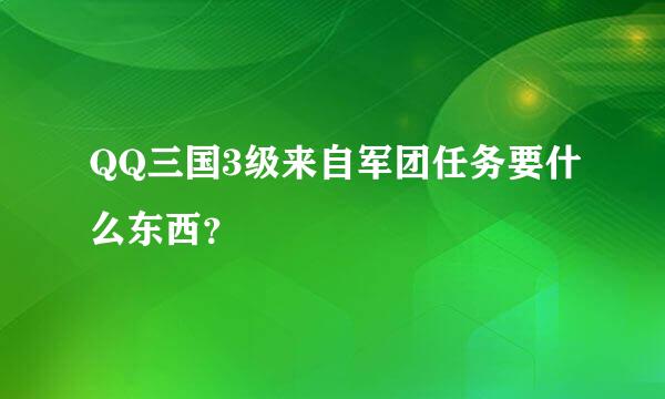 QQ三国3级来自军团任务要什么东西？