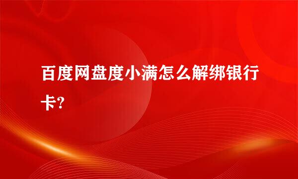百度网盘度小满怎么解绑银行卡?