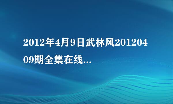 2012年4月9日武林风20120409期全集在线观看，河南卫视直播？
