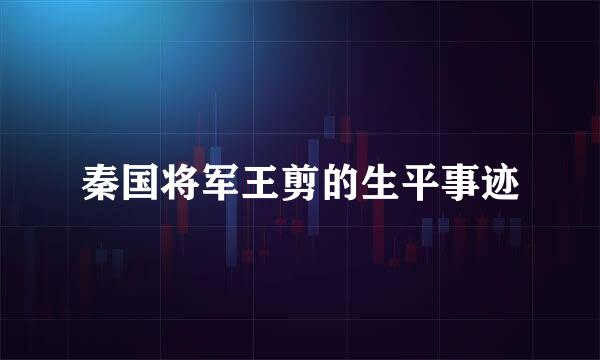 秦国将军王剪的生平事迹