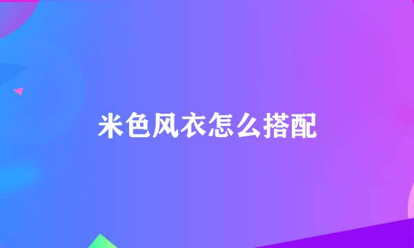 米色风衣怎么搭配