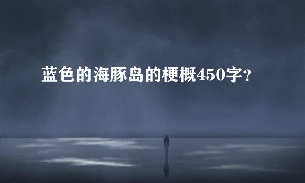 蓝色的海豚岛的梗概450字？
