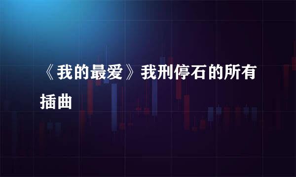 《我的最爱》我刑停石的所有插曲