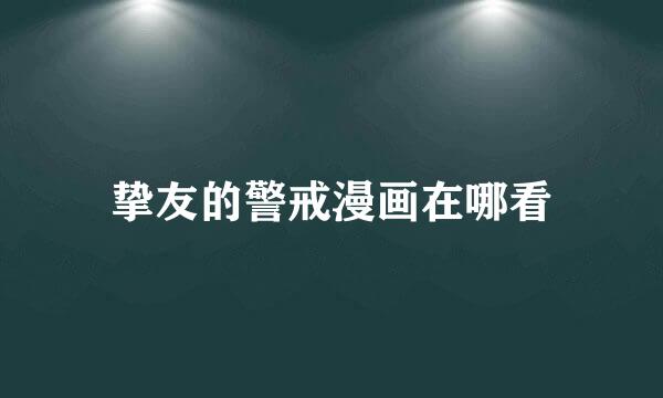 挚友的警戒漫画在哪看