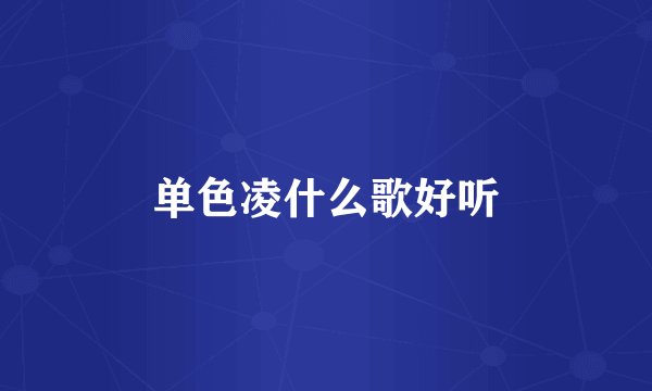 单色凌什么歌好听