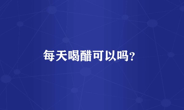 每天喝醋可以吗？