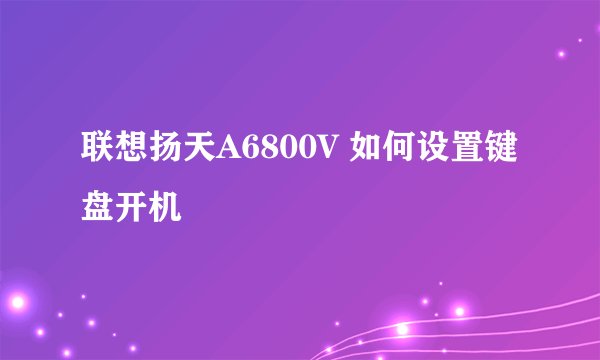 联想扬天A6800V 如何设置键盘开机