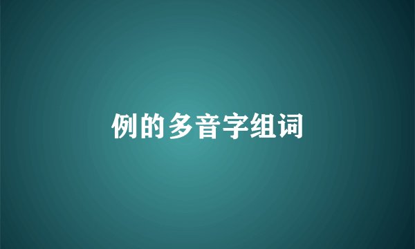 例的多音字组词