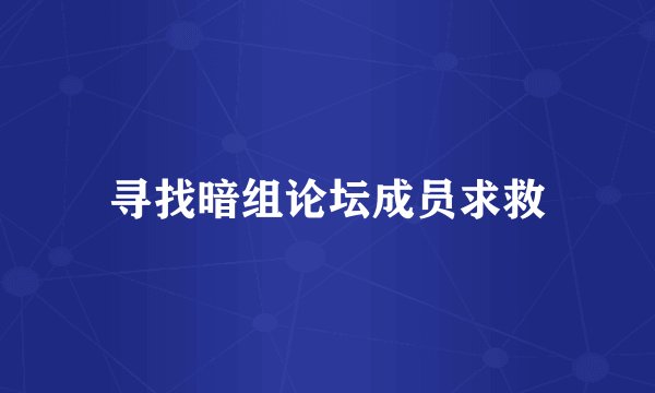 寻找暗组论坛成员求救