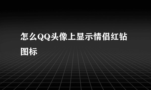 怎么QQ头像上显示情侣红钻图标
