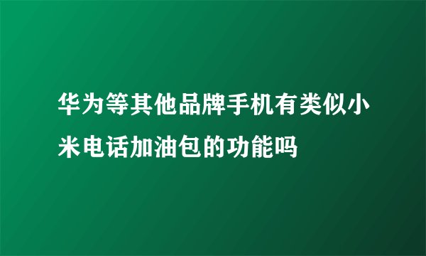 华为等其他品牌手机有类似小米电话加油包的功能吗