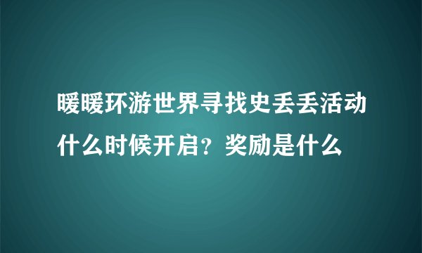 暖暖环游世界寻找史丢丢活动什么时候开启？奖励是什么