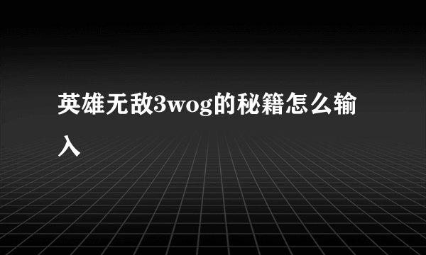 英雄无敌3wog的秘籍怎么输入