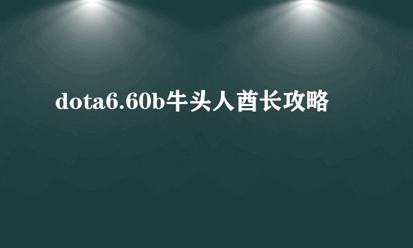 dota6.60b牛头人酋长攻略