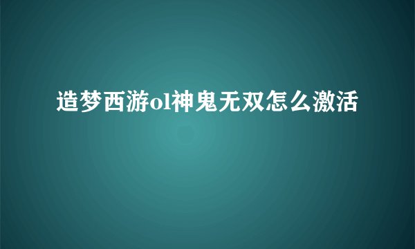 造梦西游ol神鬼无双怎么激活