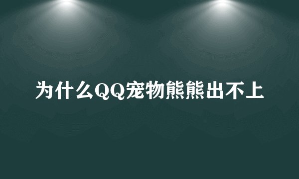 为什么QQ宠物熊熊出不上