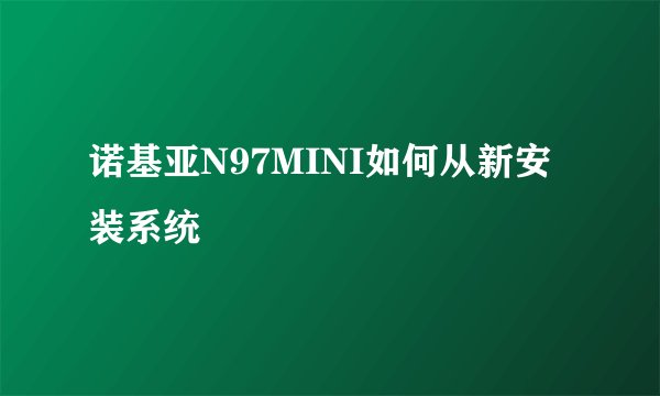 诺基亚N97MINI如何从新安装系统