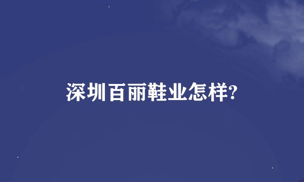 深圳百丽鞋业怎样?